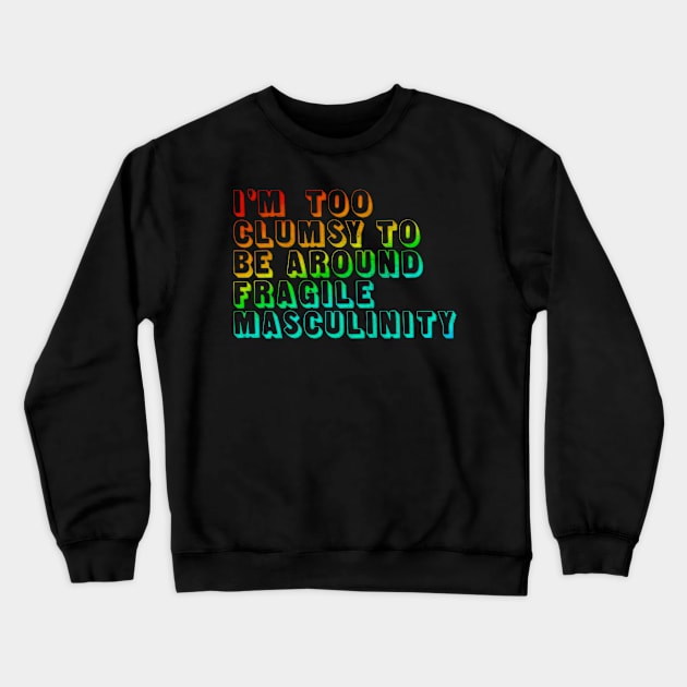 I'm Too Clumsy To Be Around Fragile Masculinity / Feminist Typography Design Crewneck Sweatshirt by DankFutura